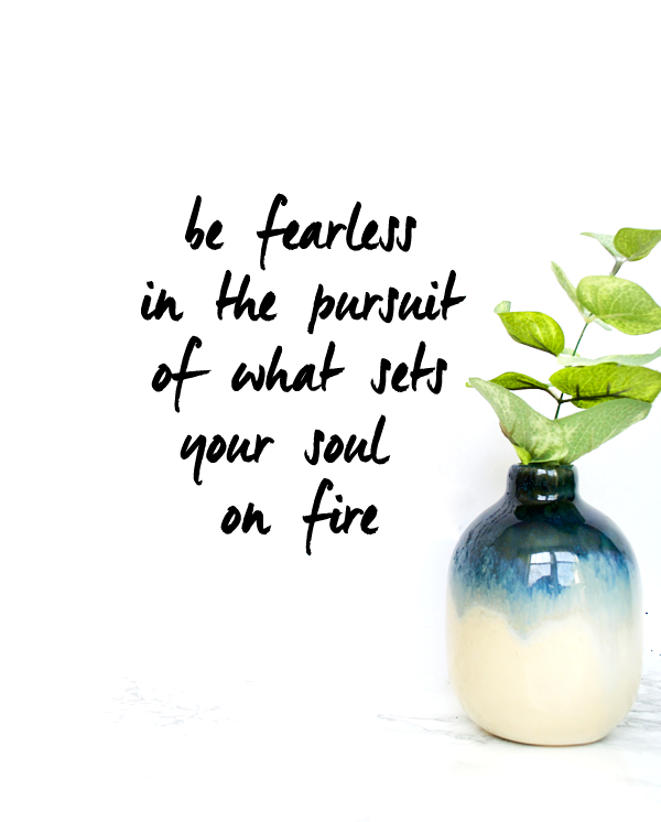 Be Fearless In the Pursuit of What Sets Your Soul On Fire - Free Printable